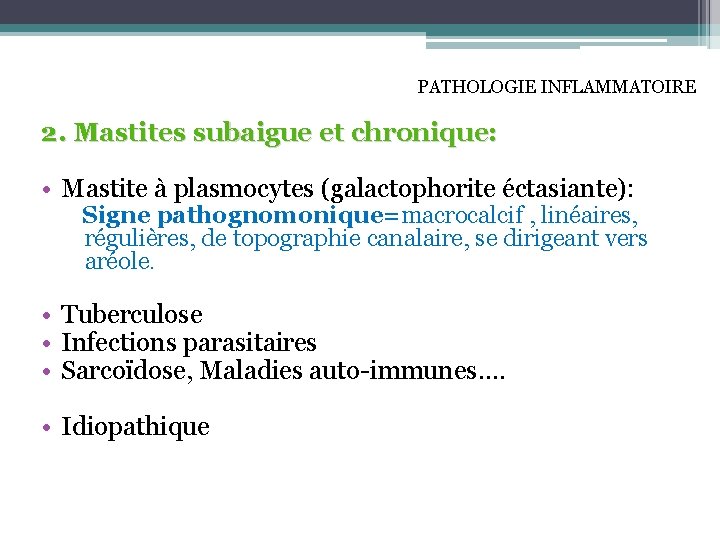 PATHOLOGIE INFLAMMATOIRE 2. Mastites subaigue et chronique: • Mastite à plasmocytes (galactophorite éctasiante): Signe