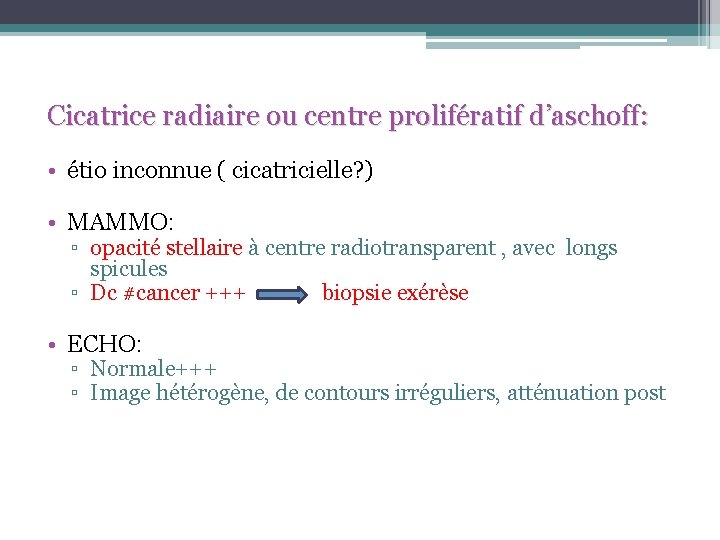 Cicatrice radiaire ou centre prolifératif d’aschoff: • étio inconnue ( cicatricielle? ) • MAMMO: