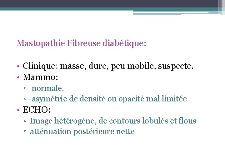 Mastopathie Fibreuse diabétique: • Clinique: masse, dure, peu mobile, suspecte. • Mammo: ▫ normale.