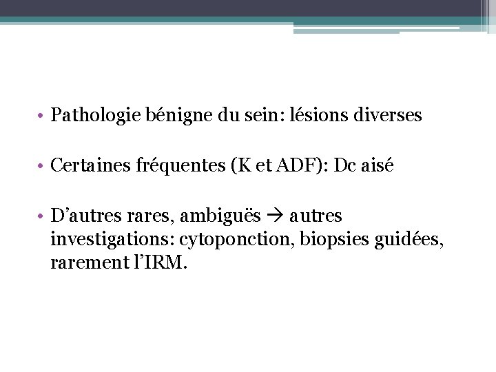  • Pathologie bénigne du sein: lésions diverses • Certaines fréquentes (K et ADF):