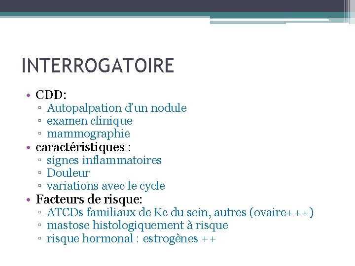 INTERROGATOIRE • CDD: ▫ Autopalpation d’un nodule ▫ examen clinique ▫ mammographie • caractéristiques