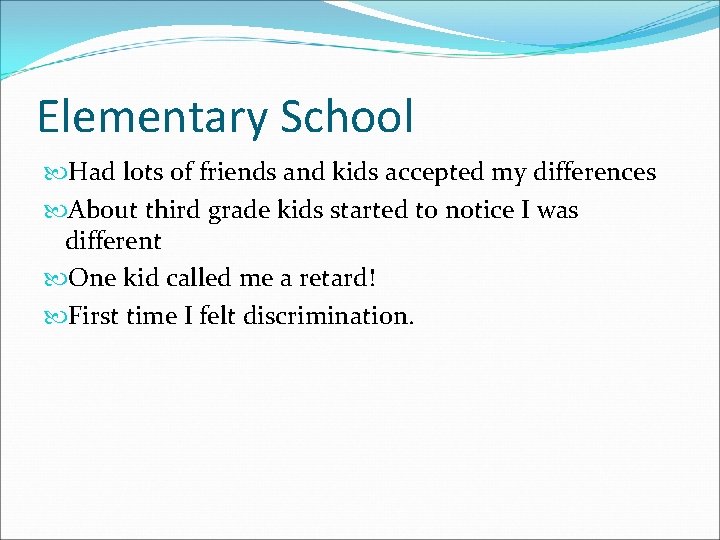 Elementary School Had lots of friends and kids accepted my differences About third grade