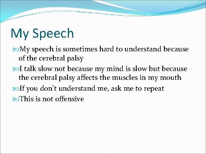 My Speech My speech is sometimes hard to understand because of the cerebral palsy