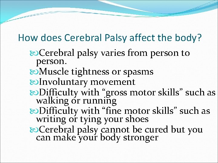 How does Cerebral Palsy affect the body? Cerebral palsy varies from person to person.