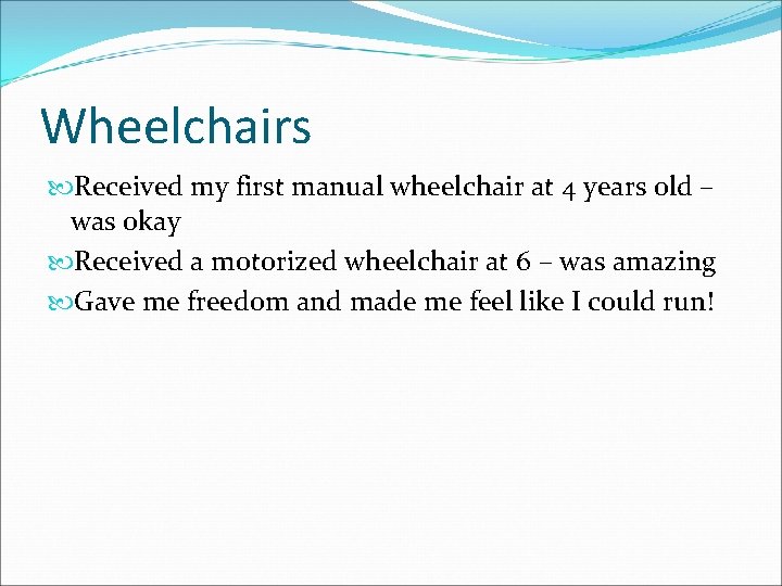 Wheelchairs Received my first manual wheelchair at 4 years old – was okay Received