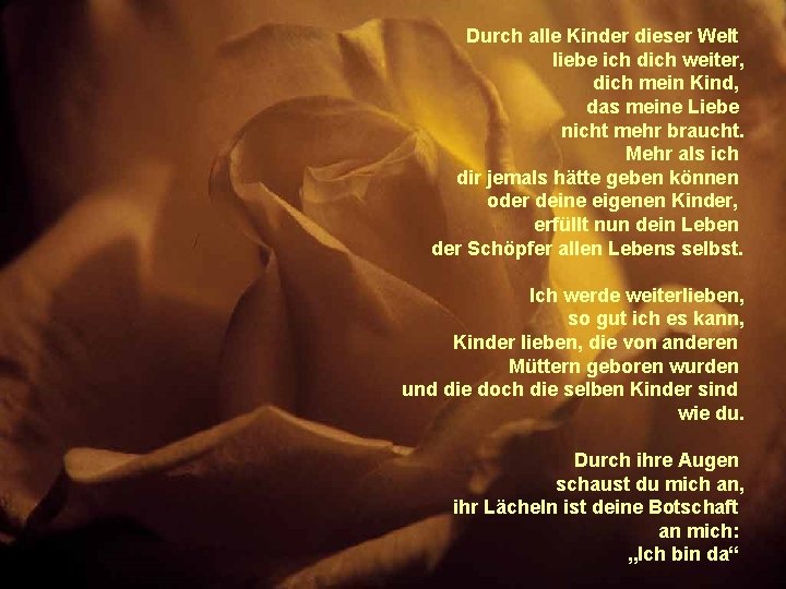 Durch alle Kinder dieser Welt liebe ich dich weiter, dich mein Kind, das meine