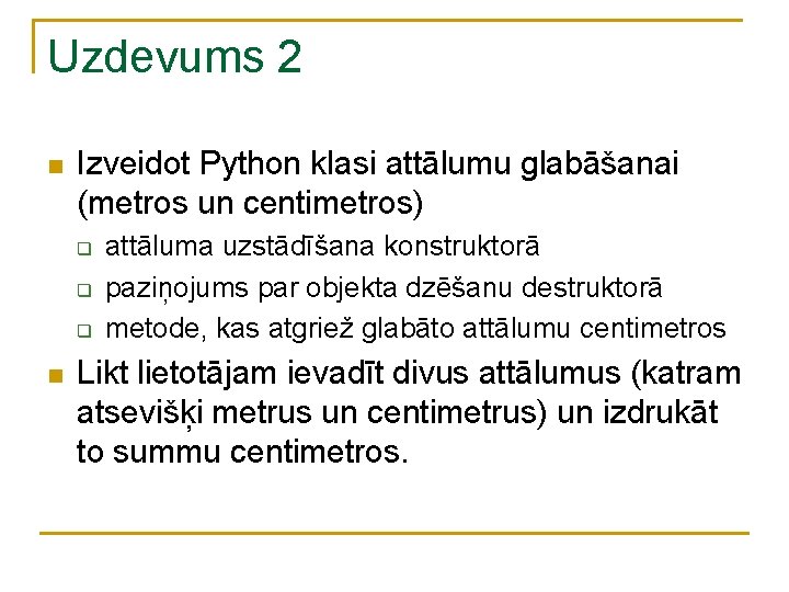 Uzdevums 2 n Izveidot Python klasi attālumu glabāšanai (metros un centimetros) q q q