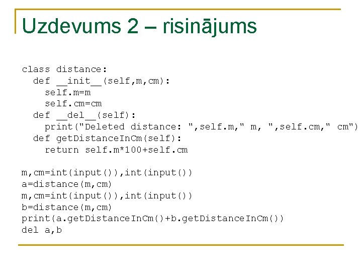 Uzdevums 2 – risinājums class distance: def __init__(self, m, cm): self. m=m self. cm=cm