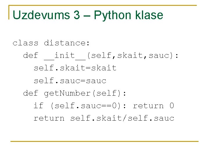 Uzdevums 3 – Python klase class distance: def __init__(self, skait, sauc): self. skait=skait self.