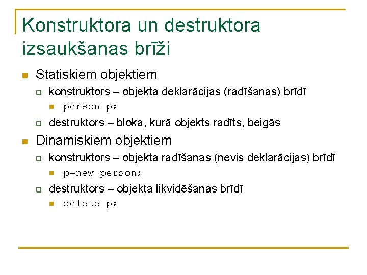 Konstruktora un destruktora izsaukšanas brīži n Statiskiem objektiem q konstruktors – objekta deklarācijas (radīšanas)