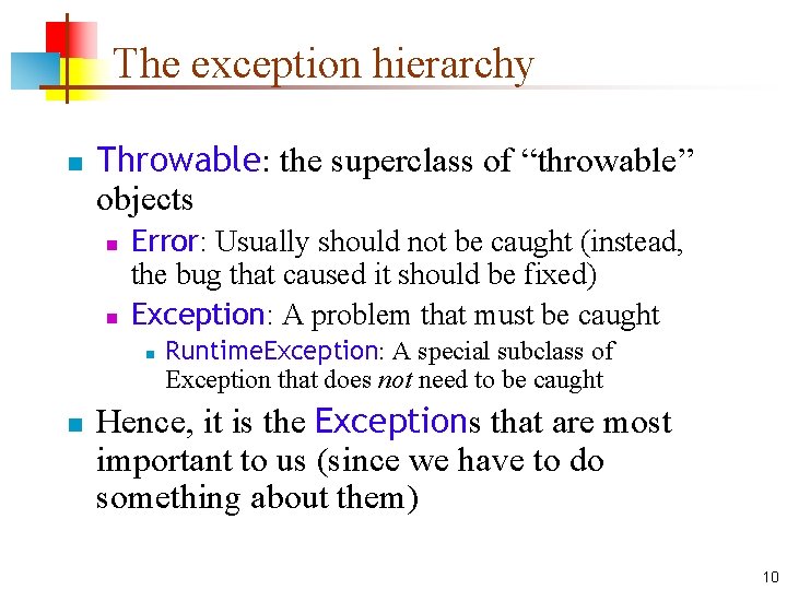 The exception hierarchy n Throwable: the superclass of “throwable” objects n n Error: Usually