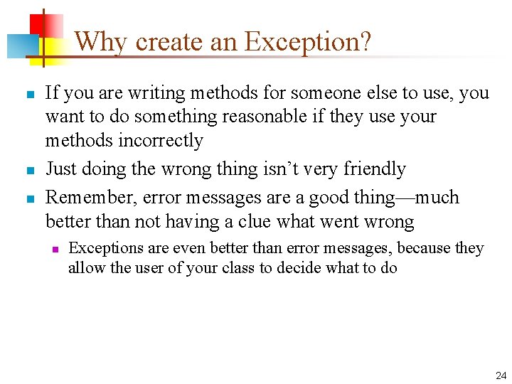 Why create an Exception? n n n If you are writing methods for someone