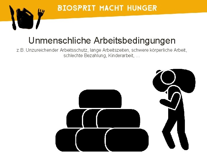 Unmenschliche Arbeitsbedingungen z. B. Unzureichender Arbeitsschutz, lange Arbeitszeiten, schwere körperliche Arbeit, schlechte Bezahlung, Kinderarbeit,