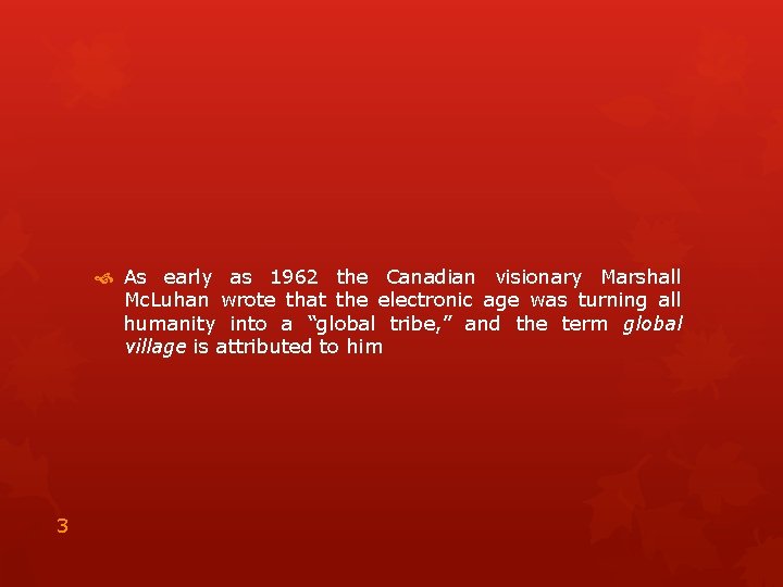  As early as 1962 the Canadian visionary Marshall Mc. Luhan wrote that the