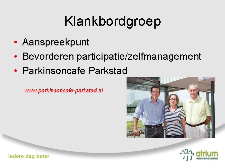 Klankbordgroep • Aanspreekpunt • Bevorderen participatie/zelfmanagement • Parkinsoncafe Parkstad www. parkinsoncafe-parkstad. nl 