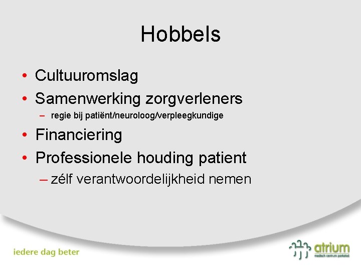 Hobbels • Cultuuromslag • Samenwerking zorgverleners – regie bij patiënt/neuroloog/verpleegkundige • Financiering • Professionele