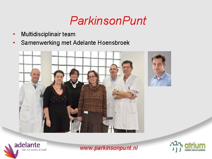 Parkinson. Punt • Multidisciplinair team • Samenwerking met Adelante Hoensbroek www. parkinsonpunt. nl 