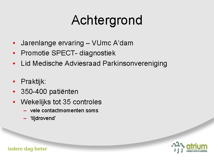 Achtergrond • Jarenlange ervaring – VUmc A’dam • Promotie SPECT- diagnostiek • Lid Medische