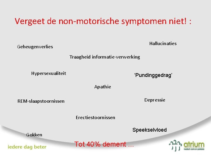 Vergeet de non-motorische symptomen niet! : Hallucinaties Geheugenverlies Traagheid informatie-verwerking Hypersexualiteit ‘Pundinggedrag’ Apathie Depressie