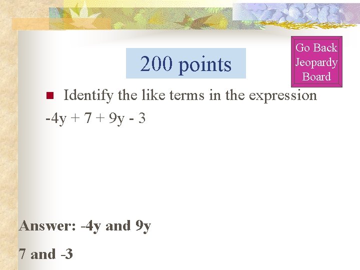 200 points Go Back Jeopardy Board Identify the like terms in the expression -4 200 points Go Back Jeopardy Board Identify the like terms in the expression -4