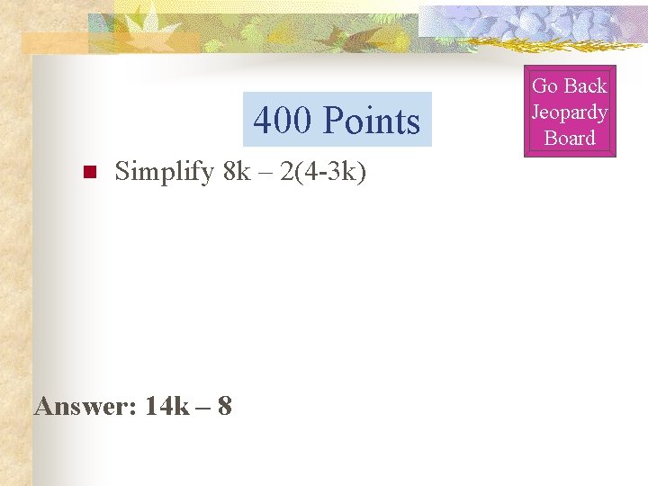 400 Points n Simplify 8 k – 2(4 -3 k) Answer: 14 k –
