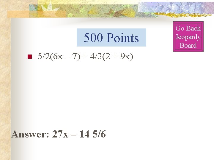 500 Points n 5/2(6 x – 7) + 4/3(2 + 9 x) Answer: 27 500 Points n 5/2(6 x – 7) + 4/3(2 + 9 x) Answer: 27