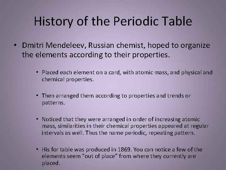 History of the Periodic Table • Dmitri Mendeleev, Russian chemist, hoped to organize the