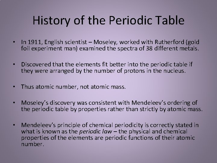 History of the Periodic Table • In 1911, English scientist – Moseley, worked with