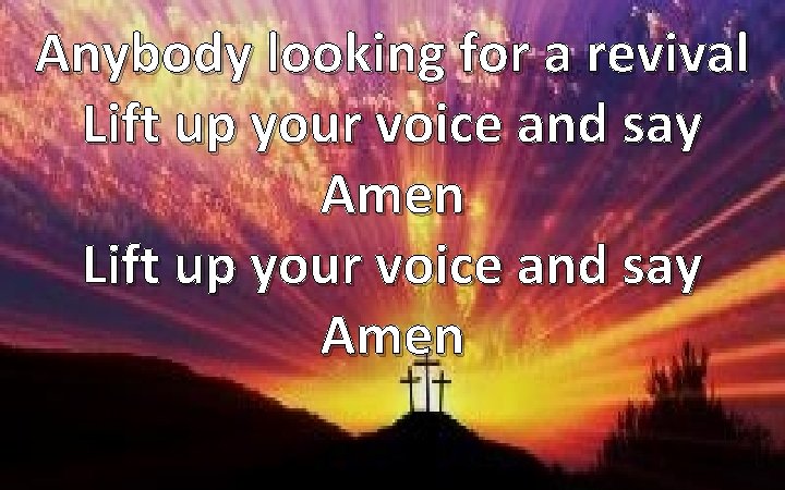 Anybody looking for a revival Lift up your voice and say Amen 