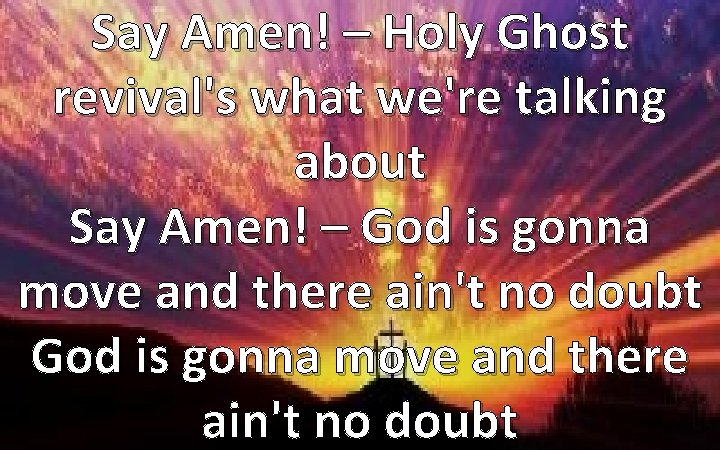 Say Amen! – Holy Ghost revival's what we're talking about Say Amen! – God