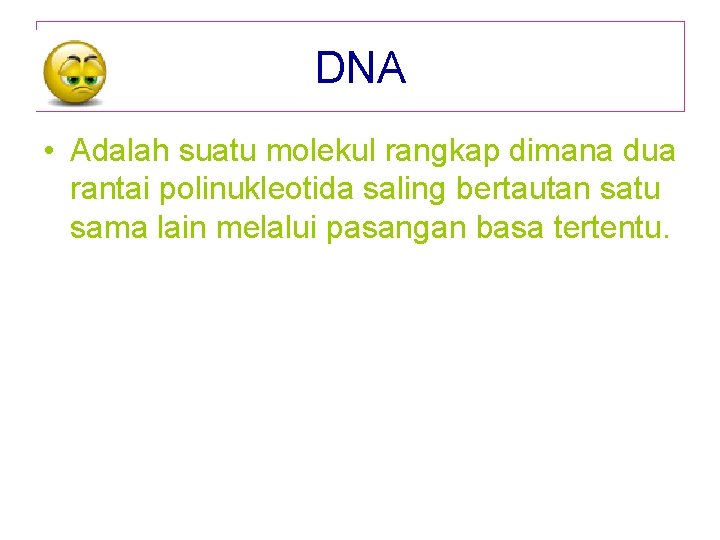 DNA • Adalah suatu molekul rangkap dimana dua rantai polinukleotida saling bertautan satu sama