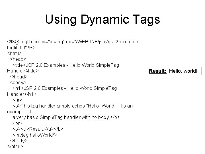 Using Dynamic Tags <%@ taglib prefix="mytag" uri="/WEB-INF/jsp 2 -exampletaglib. tld" %> <html> <head> <title>JSP
