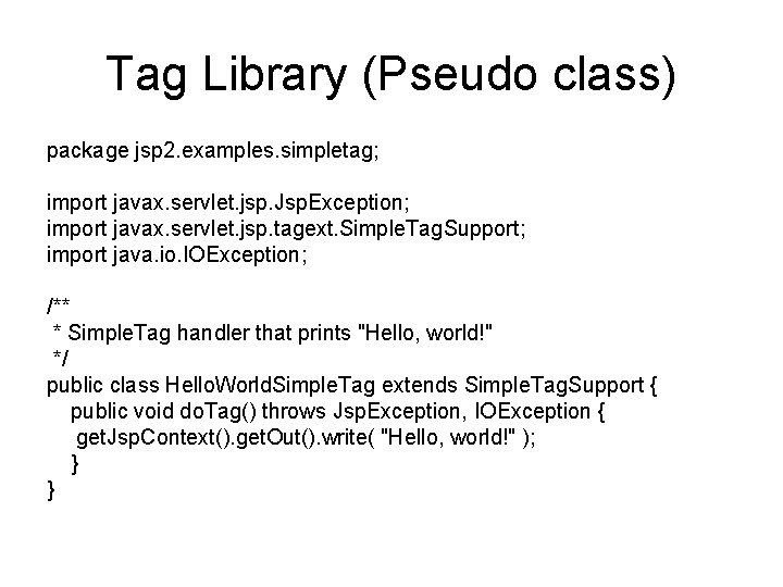 Tag Library (Pseudo class) package jsp 2. examples. simpletag; import javax. servlet. jsp. Jsp.