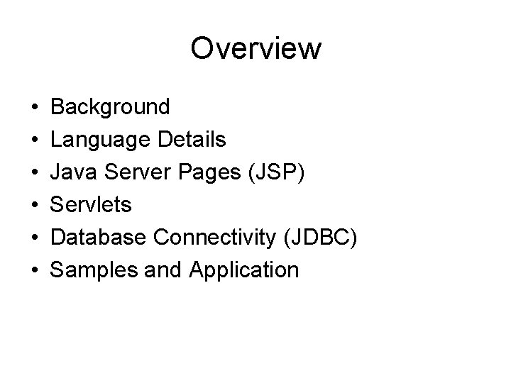 Overview • • • Background Language Details Java Server Pages (JSP) Servlets Database Connectivity