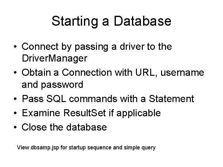 Starting a Database • Connect by passing a driver to the Driver. Manager •
