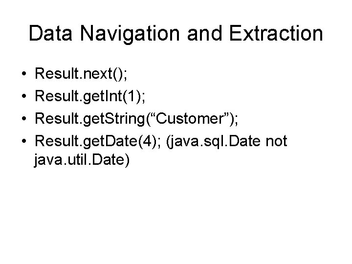 Data Navigation and Extraction • • Result. next(); Result. get. Int(1); Result. get. String(“Customer”);