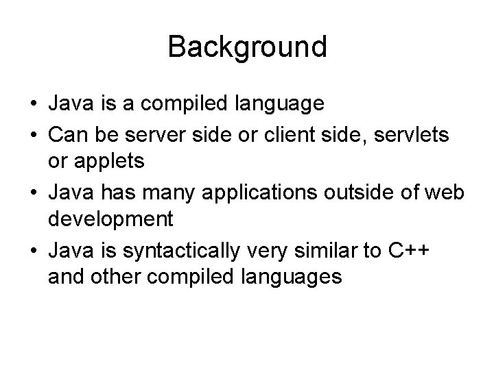 Background • Java is a compiled language • Can be server side or client