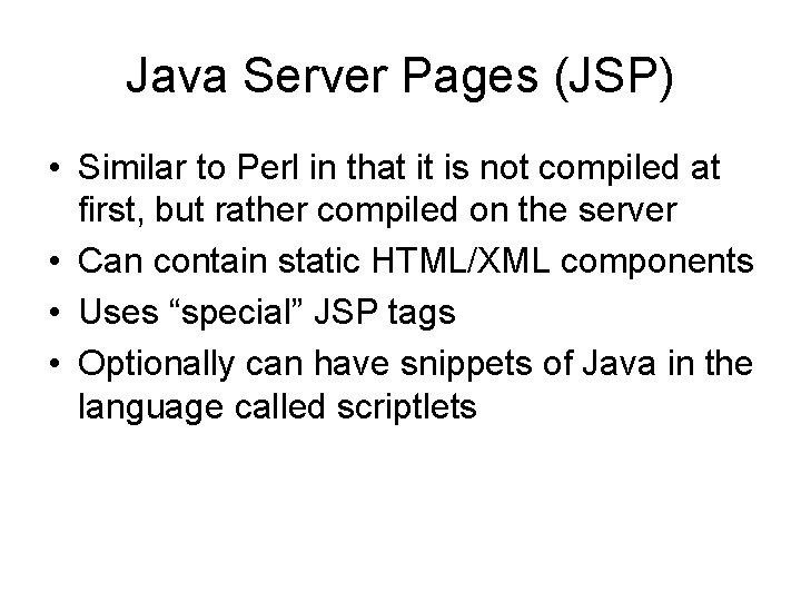 Java Server Pages (JSP) • Similar to Perl in that it is not compiled