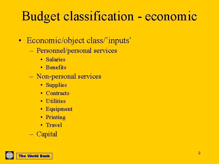 Budget classification - economic • Economic/object class/’inputs’ – Personnel/personal services • Salaries • Benefits