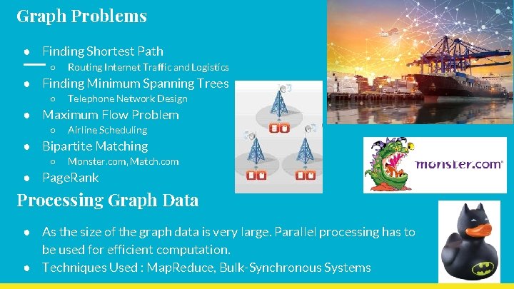 Graph Problems ● Finding Shortest Path ○ Routing Internet Traffic and Logistics ● Finding