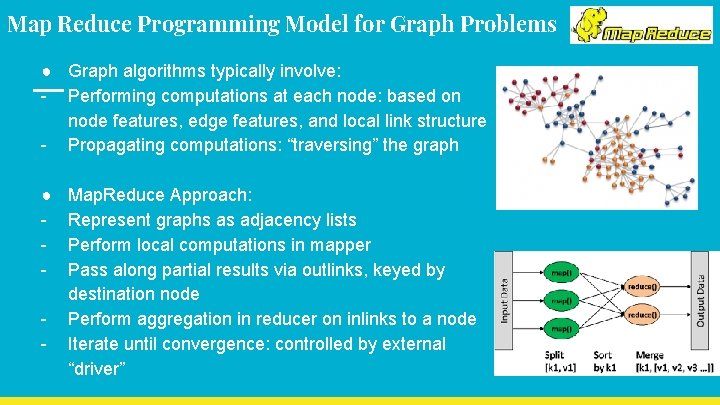 Map Reduce Programming Model for Graph Problems ● Graph algorithms typically involve: - Performing
