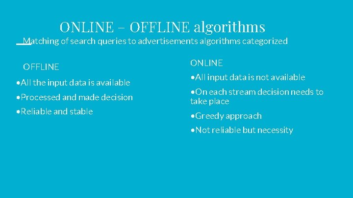 ONLINE – OFFLINE algorithms Matching of search queries to advertisements algorithms categorized OFFLINE •