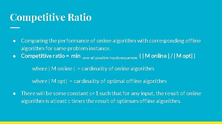 Competitive Ratio ● Comparing the performance of online algorithm with corresponding offline algorithm for