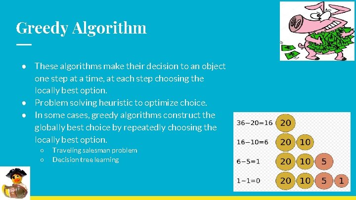 Greedy Algorithm ● These algorithms make their decision to an object one step at