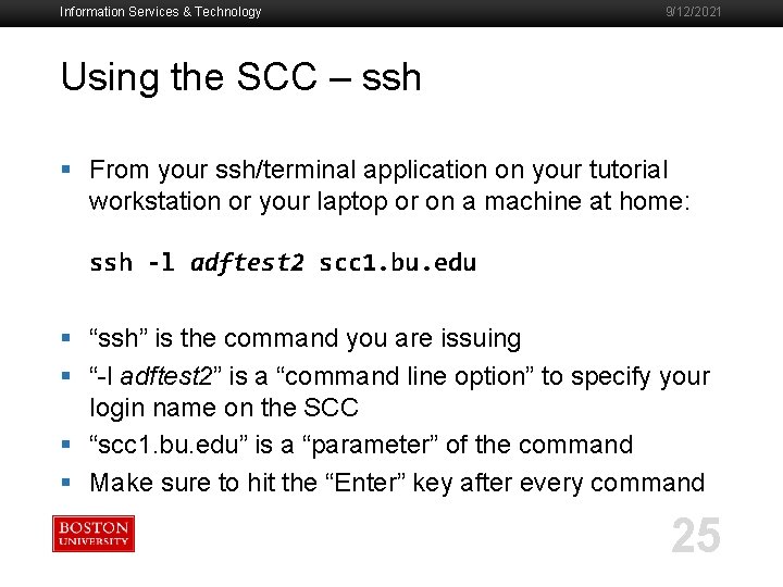 Information Services & Technology 9/12/2021 Using the SCC – ssh § From your ssh/terminal