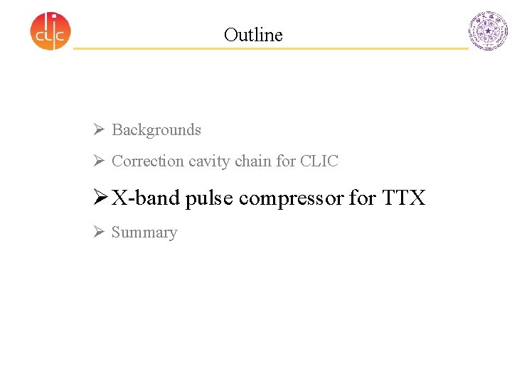 Outline Ø Backgrounds Ø Correction cavity chain for CLIC Ø X-band pulse compressor for