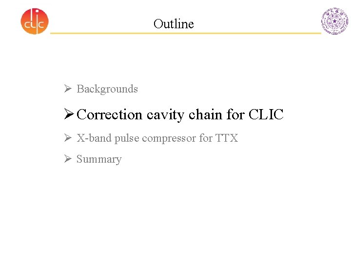 Outline Ø Backgrounds Ø Correction cavity chain for CLIC Ø X-band pulse compressor for