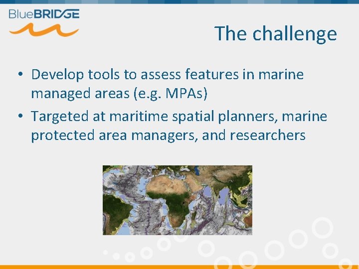 The challenge • Develop tools to assess features in marine managed areas (e. g.