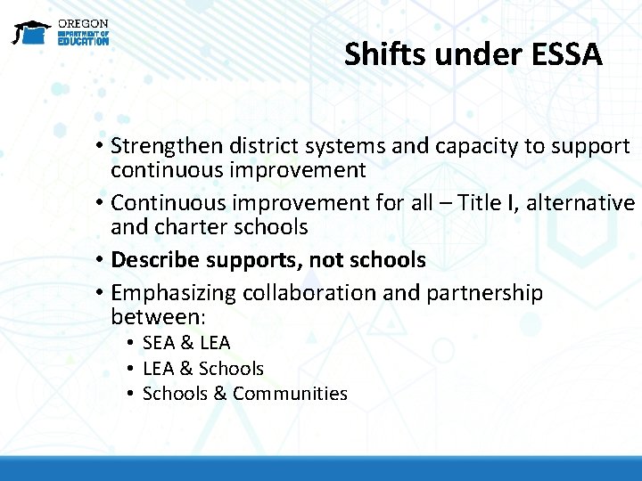 Shifts under ESSA • Strengthen district systems and capacity to support continuous improvement •