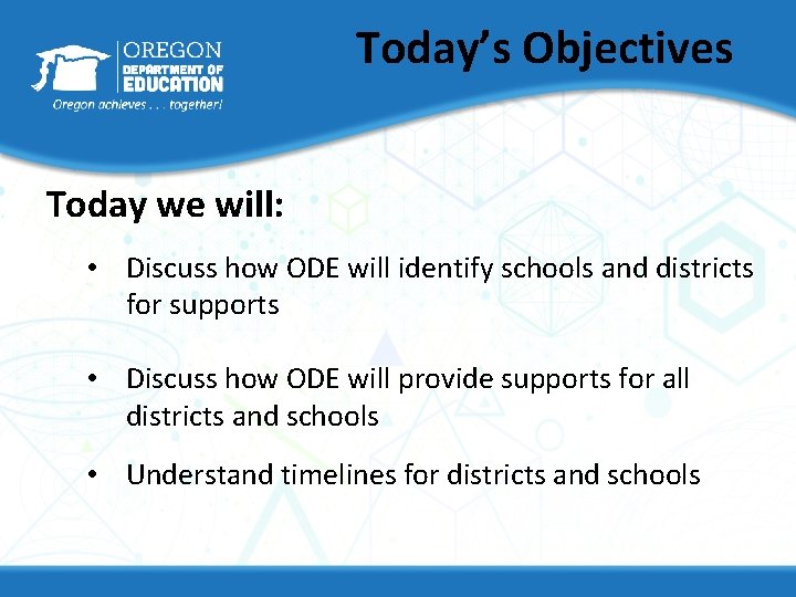 Today’s Objectives Today we will: • Discuss how ODE will identify schools and districts